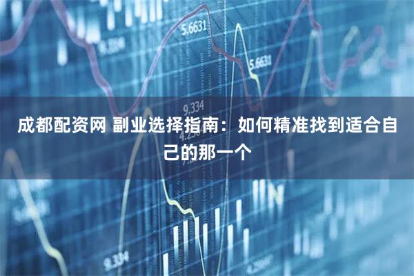 成都配资网 副业选择指南：如何精准找到适合自己的那一个